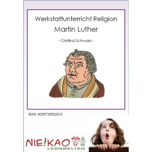 Martin Luther - Werkstattunterricht Religion