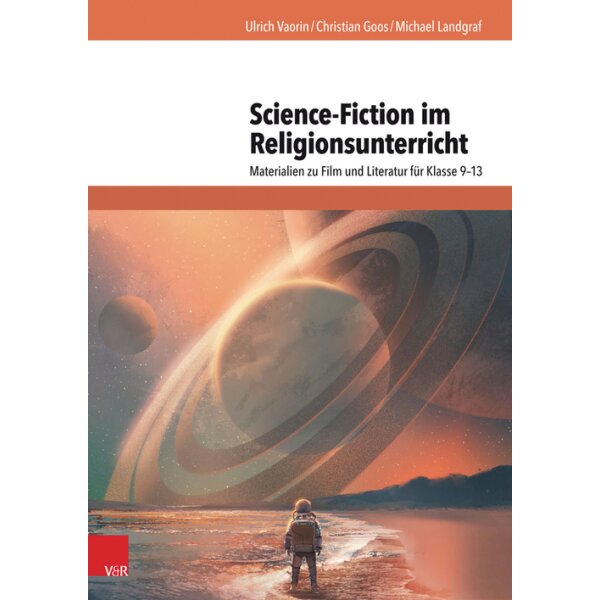 Science-Fiction im Religionsunterricht - Materialien zu Film und Literatur für Klasse 9-13