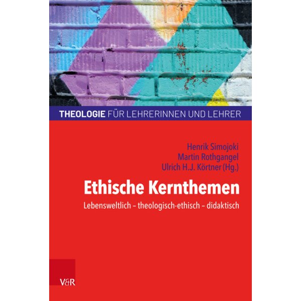 Ethische Kernthemen - Theologie für Lehrerinnen und Lehrer Bd.4
