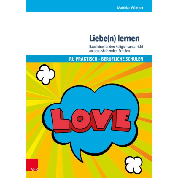 Liebe(n) lernen - Bausteine für den Religionsunterricht an berufsbildenden Schulen