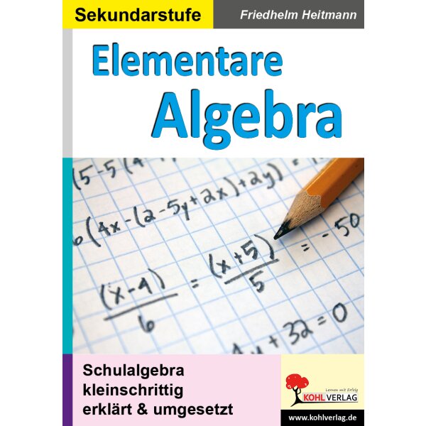 Elementare Algebra - Kleinschrittig erklärt