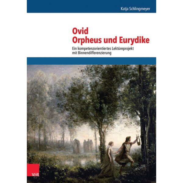 Ovid, Orpheus und Eurydike - Ein kompetenzorientiertes Lektüreprojekt mit Binnendifferenzierung