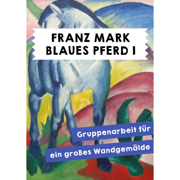 Franz Marc - Blaues Pferd I.  Wandbild in Gruppenarbeit