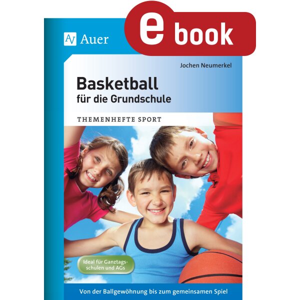 Basketball für die Grundschule - Von der Ballgewöhnung bis zum gemeinsamen Spiel