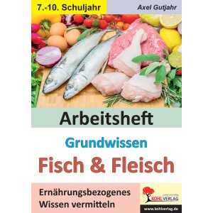 Grundwissen Fisch und Fleisch - Arbeitsheft Klassen 7-10
